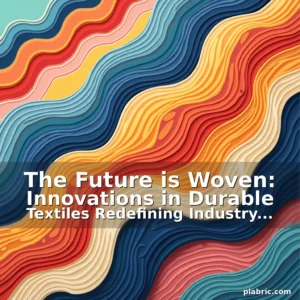 Read more about the article The Future is Woven: Innovations in Durable Textiles Redefining Industry Standards
